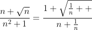 \frac{n+\sqrt{n}}{n^2+1}=\frac{1+\sqrt{\frac{1}{n}  }}{n+\frac{1}{n}}