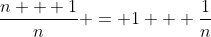 \frac{n + 1}{n} = 1 + \frac{1}{n}