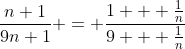 \frac{n+1}{9n+1} = \frac{1 + \frac{1}{n}}{9 + \frac{1}{n}}