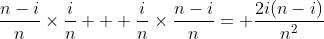 \frac{n-i}{n}\times\frac{i}{n} + \frac{i}{n}\times\frac{n-i}{n}= \frac{2i(n-i)}{n^2}