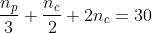 \frac{n_p}{3}+\frac{n_c}{2}+2n_c=30
