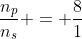 \frac{n_p}{n_s} = \frac{8}{1}