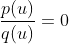 \frac{p(u)}{q(u)}=0
