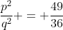 \frac{p^2}{q^2} = \frac{49}{36}
