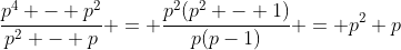 \frac{p^4 - p^2}{p^2 - p} = \frac{p^2(p^2 - 1)}{p(p-1)} = p^2+p