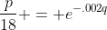 \frac{p}{18} = e^{-.002q}