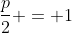 \frac{p}{2} = 1