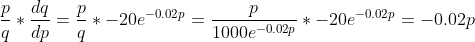 \frac{p}{q}*\frac{dq}{dp}=\frac{p}{q}*-20e^{-0.02p}=\frac{p}{1000e^{-0.02p}}*-20e^{-0.02p}=-0.02p