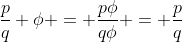 \frac{p}{q} \phi = \frac{p\phi}{q\phi} = \frac{p}{q}