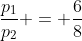 \frac{p_1}{p_2} = \frac{6}{8}
