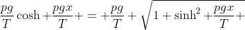 \frac{pg}{T}\cosh \frac{pgx}{T} = \frac{pg}{T} \sqrt{1+\sinh^2 \frac{pgx}{T} }