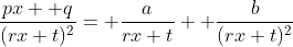 \frac{px+ q}{(rx+t)^2}= \frac{a}{rx+t}+ \frac{b}{(rx+t)^2}