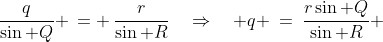 \frac{q}{\sin Q} \,= \,\frac{r}{\sin R}\quad\Rightarrow\quad q \:=\:\frac{r\sin Q}{\sin R} 