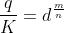 \frac{q}{K}=d^{\frac{m}{n}}