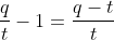 \frac{q}{t}-1=\frac{q-t}{t}