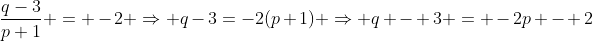 \frac{q-3}{p+1} = -2 \Rightarrow q-3=-2(p+1) \Rightarrow q - 3 = -2p - 2