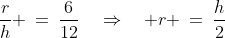 \Delta EBC \sim \Delta DAC\!:\;\;\frac{r}{h} \:=\:\frac{6}{12}\quad\Rightarrow\quad r \:=\:\frac{h}{2}\;\;{\color{blue}[1]}