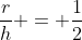 \frac{r}{h} = \frac{1}{2}