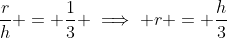 \frac{r}{h} = \frac{1}{3} \implies r = \frac{h}{3}