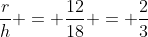 \frac{r}{h} = \frac{12}{18} = \frac{2}{3}