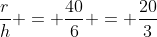 \frac{r}{h} = \frac{40}{6} = \frac{20}{3}