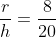 \frac{r}{h}=\frac{8}{20}