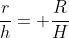 \frac{r}{h}= \frac{R}{H}
