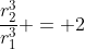 \frac{r_{2}^{3}}{r_{1}^{3}} = 2