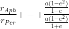 \frac{r_{Aph}}{r_{Per}} = \frac{\frac{a(1-e^2)}{1-e}}{\frac{a(1-e^2)}{1+e}}