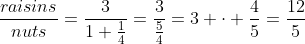 \frac{raisins}{nuts}=\dfrac{3}{1 \frac{1}{4}}=\dfrac{3}{\frac{5}{4}}=3 \cdot \frac{4}{5}=\frac{12}{5}