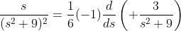 \frac{s}{(s^2+9)^2}=\frac{1}{6}(-1)\frac{d}{ds}\left( \frac{3}{s^2+9}\right)
