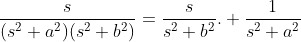 \frac{s}{(s^2+a^2)(s^2+b^2)}=\frac{s}{s^2+b^2}. \frac{1}{s^2+a^2}