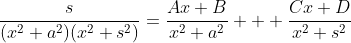 \frac{s}{(x^2+a^2)(x^2+s^2)}=\frac{Ax+B}{x^2+a^2}+  \frac{Cx+D}{x^2+s^2}