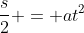 \frac{s}{2} = at^{2}