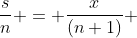 \frac{s}{n} = \frac{x}{(n+1)} 