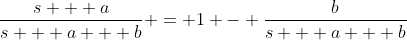 \frac{s + a}{s + a + b} = 1 - \frac{b}{s + a + b}