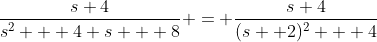 \frac{s+4}{s^{2} + 4 s + 8} = \frac{s+4}{(s +2)^{2} + 4}