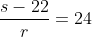 \frac{s-22}{r}=24