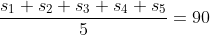 \frac{s_1+s_2+s_3+s_4+s_5}{5}=90