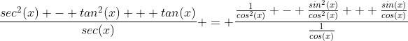\frac{sec^2(x) - tan^2(x) + tan(x)}{sec(x)} = \frac{\frac{1}{cos^2(x)} - \frac{sin^2(x)}{cos^2(x)} + \frac{sin(x)}{cos(x)}}{\frac{1}{cos(x)}}
