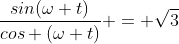\frac{sin(\omega t)}{cos (\omega t)} = \sqrt{3}