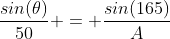 \frac{sin(\theta)}{50} = \frac{sin(165)}{A}