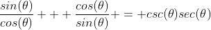 \frac{sin(\theta)}{cos(\theta)} + \frac{cos(\theta)}{sin(\theta)} = csc(\theta)sec(\theta)