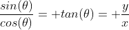 \frac{sin(\theta)}{cos(\theta)}= tan(\theta)= \frac{y}{x}