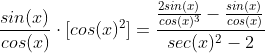 \frac{sin(x)}{cos(x)}\cdot[cos(x)^2]=\frac{\frac{2sin(x)}{cos(x)^3}-\frac{sin(x)}{cos(x)}}{sec(x)^2-2}