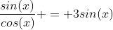 \frac{sin(x)}{cos(x)} = 3sin(x)