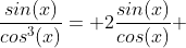 \frac{sin(x)}{cos^3(x)}= 2\frac{sin(x)}{cos(x)} 