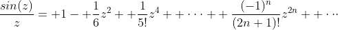 \frac{sin(z)}{z}= 1- \frac{1}{6}z^2+ \frac{1}{5!}z^4+ \cdot\cdot\cdot+ \frac{(-1)^n}{(2n+1)!}z^{2n}+ \cdot\cdot\cdot