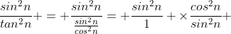 \frac{sin^{2}n}{tan^{2}n} = \frac{sin^{2}n}{\frac{sin^{2}n}{cos^{2}n}}= \frac{sin^{2}n}{1} \times\frac{cos^{2}n}{sin^{2}n} 