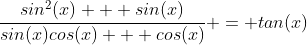 \frac{sin^2(x) + sin(x)}{sin(x)cos(x) + cos(x)} = tan(x)